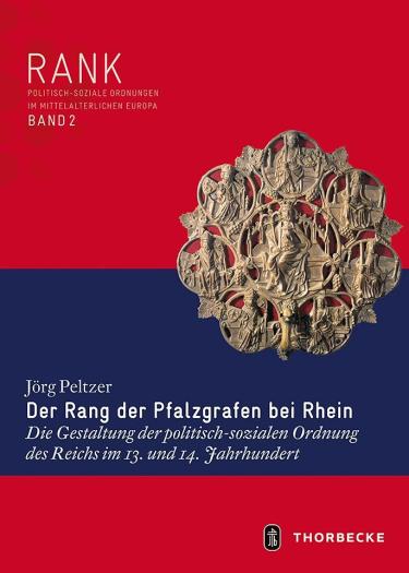 Der Rang der Pfalzgrafen bei Rhein. Die Gestaltung der politisch-sozialen Ordnung des Reichs im 13. und 14. Jahrhundert